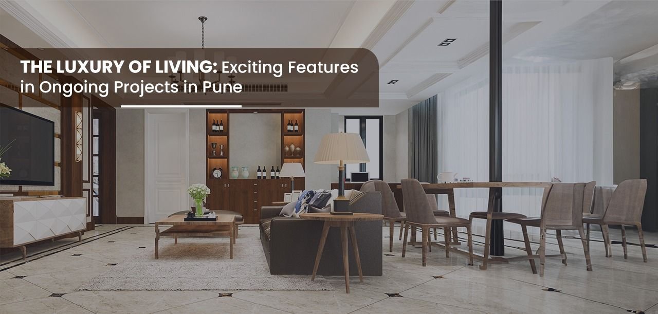 The Luxury of Living_ Exciting Features in Ongoing Projects in Pune